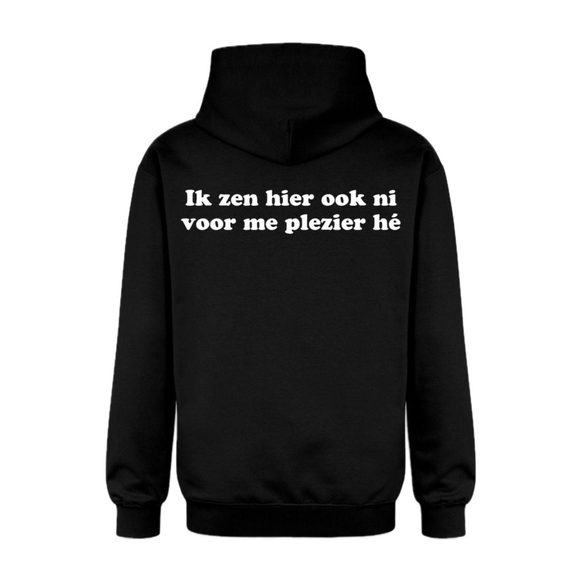 Hoodie "Ik zen hier ook ni voor mijn plezier hé"