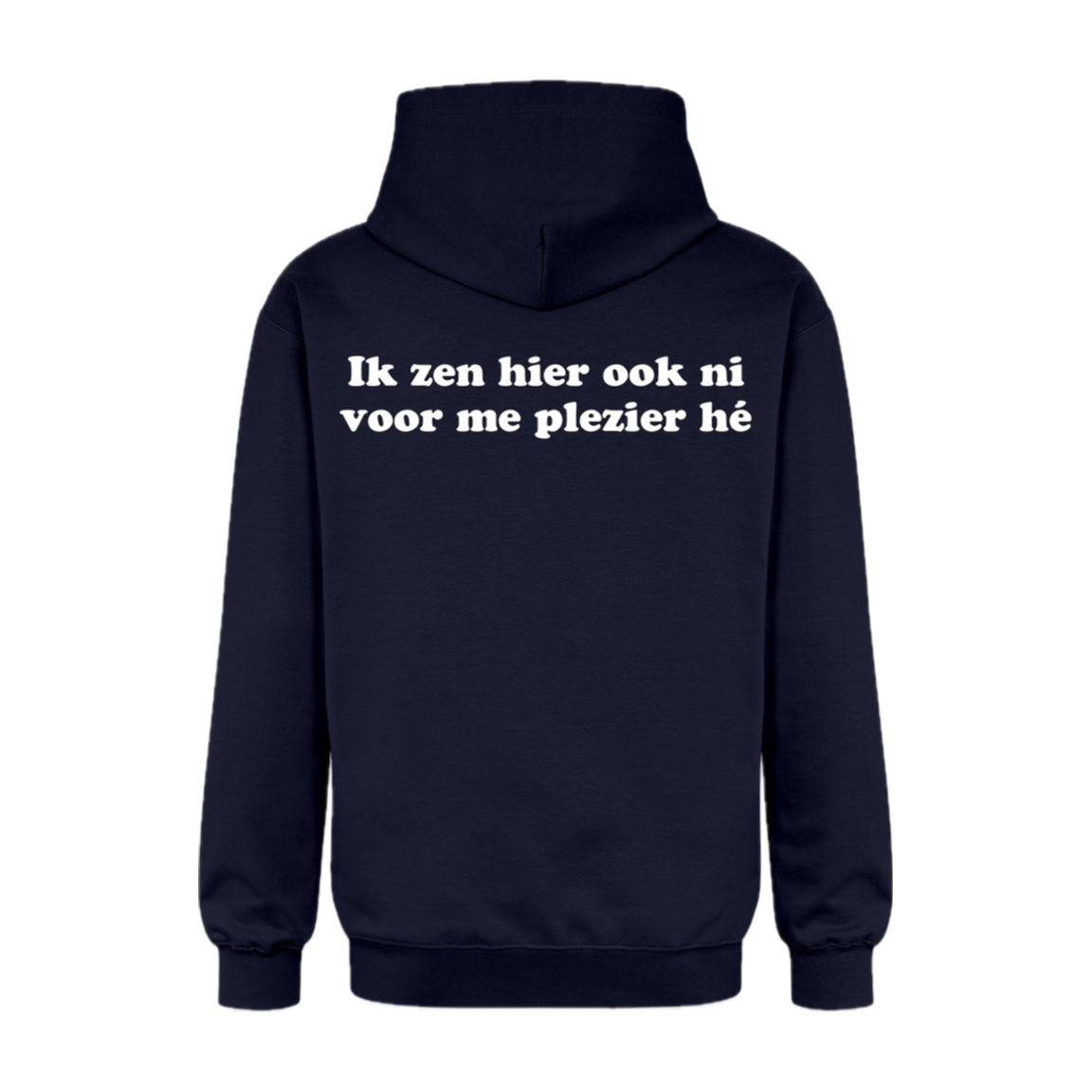 Hoodie "Ik zen hier ook ni voor mijn plezier hé"